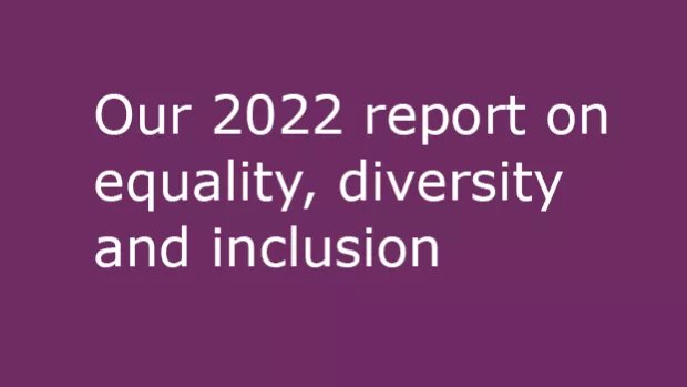 Our 2022 report on equality, diversity and inclusion